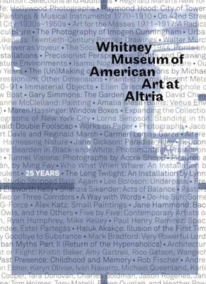 Whitney Museum of American Art at Altria: 25 Years - Weinberg, Adam D (Foreword by), and Momin, Shamim M (Introduction by)