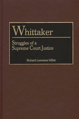 Whittaker: Struggles of a Supreme Court Justice - Miller, Richard Lawrence