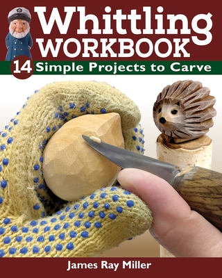 Whittling Workbook: 14 Simple Projects to Carve - Miller, James Ray