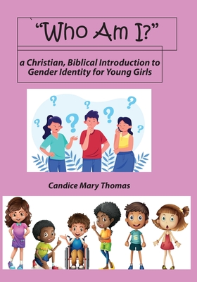 Who Am I? A Christian, Biblical Introduction to Gender Identity for Young Girls - Thomas, Candice