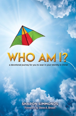 Who Am I?: A Devotional Journey for You to Soar in Your Identity in Christ - Simmonds, Sharon, and Brown, Steve (Foreword by)