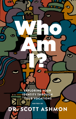 Who Am I?: Exploring Your Identity Through Your Vocations - Ashmon, Scott, Dr. (Editor), and Nagel, Christopher (Contributions by), and Norton, John J (Contributions by)