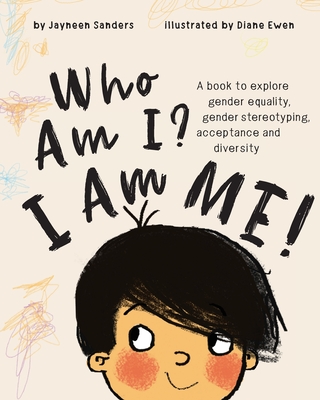 Who Am I? I Am Me!: A book to explore gender equality, gender stereotyping, acceptance and diversity - Sanders, Jayneen