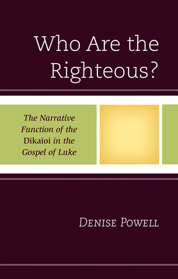 Who Are the Righteous?: The Narrative Function of the Dikaioi in the Gospel of Luke - Powell, Denise
