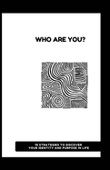 Who Are You?: 10 Strategies to Discover Your Identity and Purpose in Life