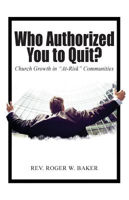 Who Authorized You to Quit?: Church Growth in "At-Risk" Communities - Baker, Roger