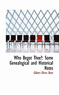 Who Begot Thee?: Some Genealogical and Historical Notes