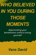 Who Believed In You During Those Moments: Appreciating Your Benefactors Without Losing Yourself