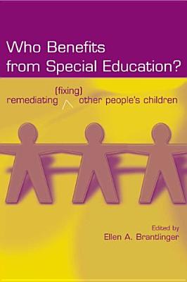 Who Benefits From Special Education?: Remediating (Fixing) Other People's Children - Brantlinger, Ellen a (Editor)