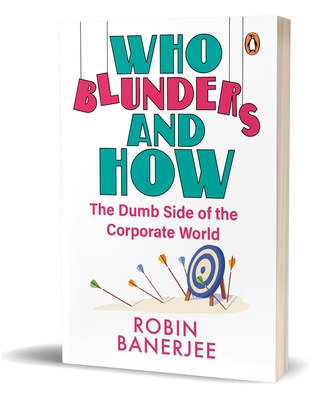 Who Blunders and How: The Dumb Side of the Corporate World - Banerjee, Robin