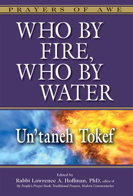 Who by Fire, Who by Water: Un'taneh Tokef - Hoffman, Lawrence A, Rabbi, PhD (Editor)