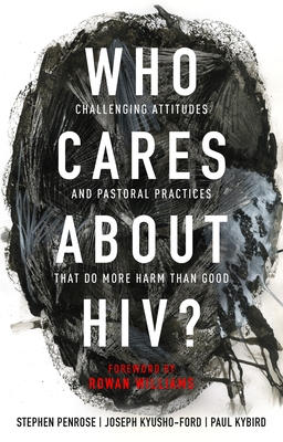 Who Cares About HIV?: Challenging Attitudes and Pastoral Practices that Do More Harm than Good - Kybird, Paul, and Kyusho-Ford, Joseph