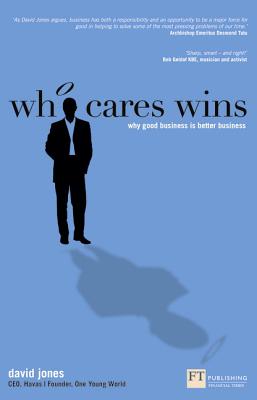 Who Cares Wins: Why good business is better business - Jones, David