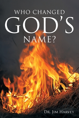 Who Changed God's Name?: A Practical Guide for a Study of the Name Yahweh - Harvey, Jim, Dr.