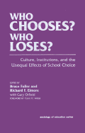 Who Chooses? Who Loses?: Culture, Institutions, and the Unequal Effects of School Choice - Fuller, Bruce, and Elmore, Richard F, and Orfield, Gary