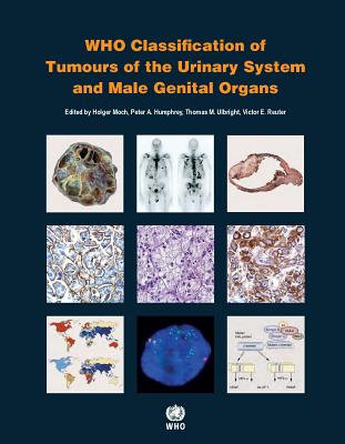 WHO classification of tumours of the urinary system and male genital organs - International Agency for Research on Cancer, and Moch, H. (Editor)