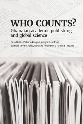 Who Counts? Ghanaian Academic Publishing and Global Science - Mills, David, and Kingori, Patricia, and Branford, Abigail