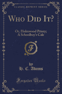 Who Did It?: Or, Holmwood Priory; A Schoolboy's Cale (Classic Reprint)
