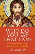 Who Do You Say That I Am?: Conversations with Jesus in the Gospels