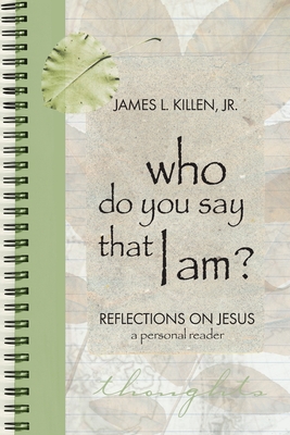Who Do You Say that I Am?: Reflections on Jesus: A Personal Reader - Killen, James L, Jr.
