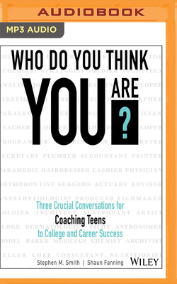 Who Do You Think You Are?: Three Crucial Conversations for Coaching Teens to College and Career Success - Smith, Stephen M, and Fanning, Shaun, and Pile, Tom (Read by)