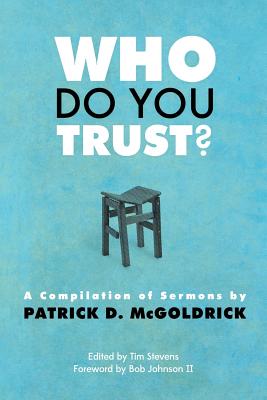 Who Do You Trust?: A Compilation of Sermons by Patrick D. McGoldrick - Stevens, Tim, Bishop (Editor), and Johnson II, Bob (Introduction by), and McGoldrick, Patrick D