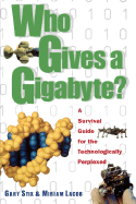 Who Gives a Gigabyte: A Survival Guide for the Technologically Perplexed