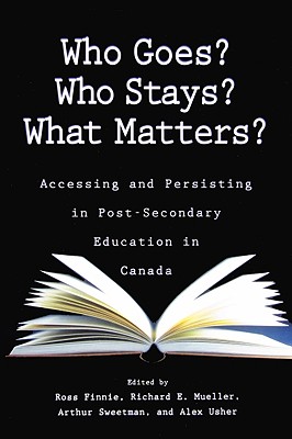 Who Goes? Who Stays? What Matters?: Accessing and Persisting in Post-Secondary Education in Canada Volume 121 - Finnie, Ross, and Sweetman, Arthur, and Mueller, Richard E