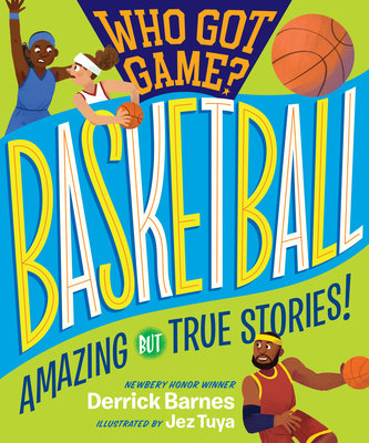 Who Got Game?: Basketball: Amazing But True Stories! - D Barnes, Derrick
