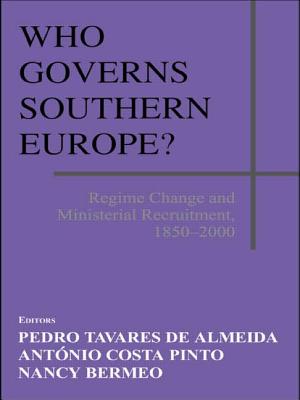 Who Governs Southern Europe?: Regime Change and Ministerial Recruitment, 1850-2000 - Almeida, Pedro Tavares de (Editor), and Bermeo, Nancy (Editor), and Pinto, Antonio Costa (Editor)
