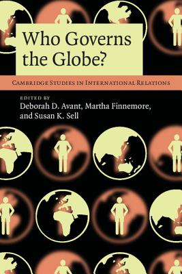 Who Governs the Globe? - Avant, Deborah D. (Editor), and Finnemore, Martha (Editor), and Sell, Susan K. (Editor)