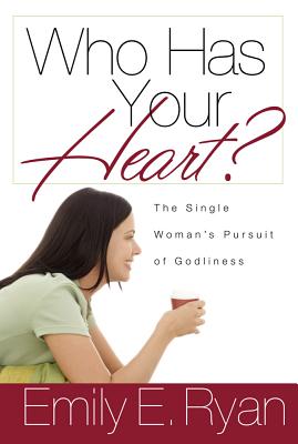 Who Has Your Heart?: The Single Woman's Pursuit of Godliness - Ryan, Emily