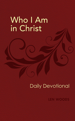 Who I Am in Christ: Daily Devotional - Woods, Len