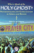 Who Is Afraid of the Holy Ghost?: Pentecostalism and Globalization in Africa and Beyond - Adogame, Afe (Editor)