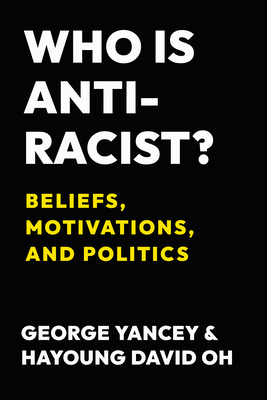 Who Is Antiracist?: Beliefs, Motivations, and Politics - Yancey, George