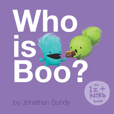 Who is Boo?: An Iz and Norb Children's Book - Sundy, Jonathan