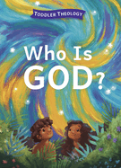 Who Is God?: A Toddler Theology Book about Our Creator
