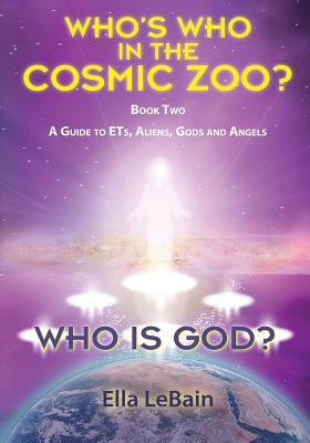 Who Is God? Book Two: A Guide to ETs, Aliens, Gods & Angels - Lebain, Ella