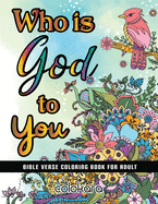 Who Is GOD To You: Bible Verse Coloring Book For Adult - Call On His Name When You Coloring.