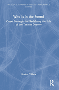 Who Is In the Room?: Queer Strategies for Redefining the Role of the Theater Director