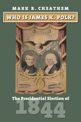 Who Is James K. Polk?: The Presidential Election of 1844 - Cheathem, Mark R