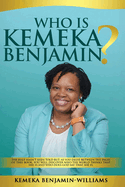 Who Is Kemeka Benjamin?: The half hasn't been told but, as you delve between the pages of this book; you will discover who the world says that Kemeka is and Who God says that she is.