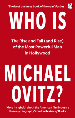 Who Is Michael Ovitz?: The Rise and Fall (and Rise) of the Most Powerful Man in Hollywood - Ovitz, Michael