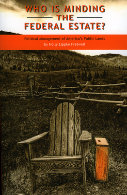 Who Is Minding the Federal Estate?: Political Management of America's Public Lands - Fretwell, Holly Lippke