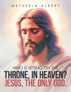 Who Is Sitting on the Throne, in Heaven? Jesus, the Only God.