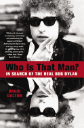 Who Is That Man?: In Search of the Real Bob Dylan