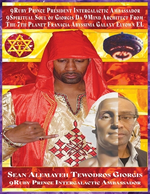 Who Is the 9ruby Intergalactic Ambassador Da 9spiritual Soul of Sean Alemayehu Tewodros Prince President Giorgis Da 9mind Architect?: Giorgis Da 9mind Architect in Search of Da 9ruby Princess - Tewodros Giorgis, Sean Alemayehu