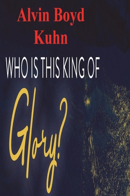 Who is this King of Glory? by Alvin Boyd Kuhn - Alibris