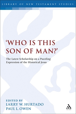 Who is this son of man?': The Latest Scholarship on a Puzzling Expression of the Historical Jesus - Hurtado, Larry W. (Editor), and Owen, Paul L., Dr. (Editor)