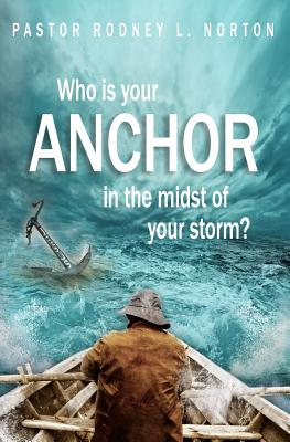 Who is Your ANCHOR in the Midst of Your Storm? - Jones Sr, Apostle Mark T (Foreword by), and Norton, Pastor Rodney L